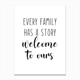 Every Family Has A Story Welcome To Ours Canvas Print