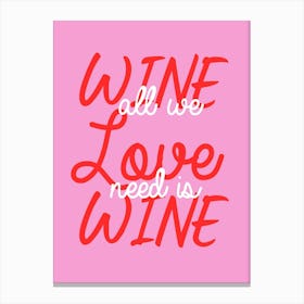 All We Need Is Wine And Love Canvas Print