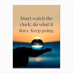 Don'T Watch The Clock What It Does Keep Going Canvas Print