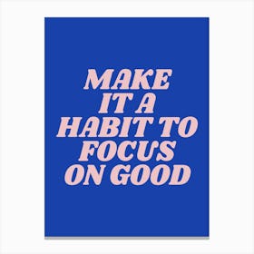 Make It A Habit To Focus On Good motivating, inspiring, positive, empowering quote (blue tone) Canvas Print