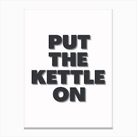 Put The Kettle On Canvas Print