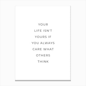 Your Life Isn't yours if you always care what other think inspiring quote Canvas Print