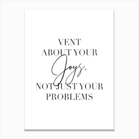 Vent About Your Joys Not Just Your Problems 2 Canvas Print