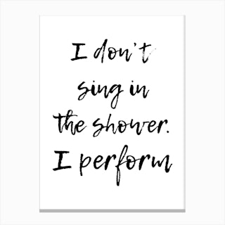 I Dont Sing In The Shower I Perform Canvas Print