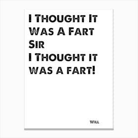 The Inbetweeners, Quote, Will, I Thought It Was Just A Fart Canvas Print