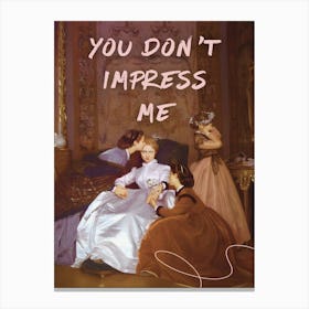 You Don'T Impress Me 1 Canvas Print