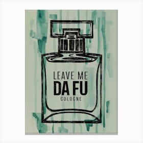 Leave Me Da Fu Cologne Canvas Print