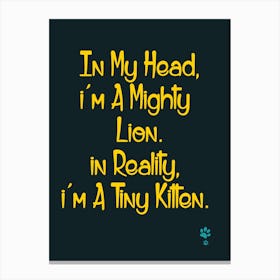 In My Head I'M A Mighty Lion In Reality I'M A Tiny Kitten Canvas Print