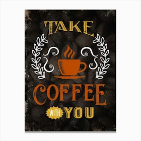 Take Coffee With You — coffee poster, kitchen art print Canvas Print