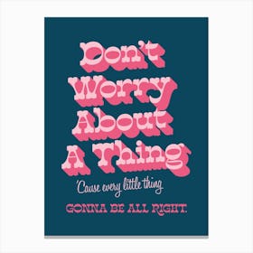 Dont Worry About A Thing Canvas Print