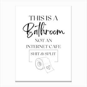 THIS IS A Bathroom NOT AN INTERNET CAFE SHIT & SPLIT, BathroomHumor, FunnyQuotes, ToiletArt, BathroomSign, HumorPoster, RestroomDecor, WittyDesign, ToiletPaper, InternetCafeJoke, BathroomRules, ComedyPrint, HumorousDecor Canvas Print