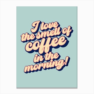 I Love The Smell Of Coffee In The Morning Canvas Print