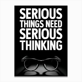 Serious Things Need Serious Thinking Canvas Print