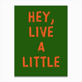 Hey Live A Little Canvas Print