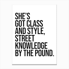 She's Got class and style quote, rap, hip hop, lyrics, music, girl power, sassy, cool, minimal, type, typography, saying, phrase, motivating, inspiring,  vintage, retro, pop culture Canvas Print