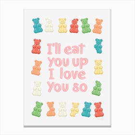 I'll Eat You Up I Love You So Gummy Bears Canvas Print
