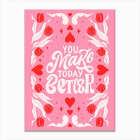 You Make Today Better Canvas Print