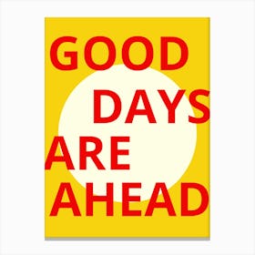 Good Days Are Ahead Canvas Print