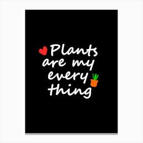 Plants Are My Everything Canvas Print