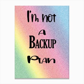 Rainbow I'M Not A Backup Plan, Art Print Canvas Print