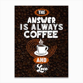 Answer Is Always Coffee And Love — coffee poster, kitchen art print Canvas Print