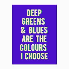 Deep Greens And Blues Are The Colours I Choose 1 Canvas Print