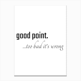 Good Point Too Bad It's Wrong Typography Word Canvas Print