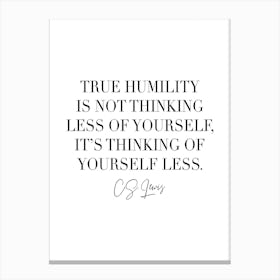 True Humility Is Not Thinking Less Of Yourself Canvas Print