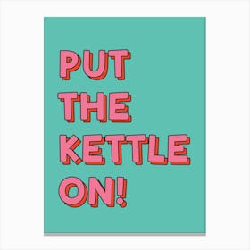 Put the Kettle On Turquoise Pink Typography Art Canvas Print