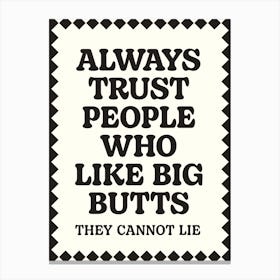 Always Trust People Who Like Big Butts Wall Art Poster Quote Print Canvas Print