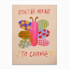 Don'T Be Afraid To Change Canvas Print