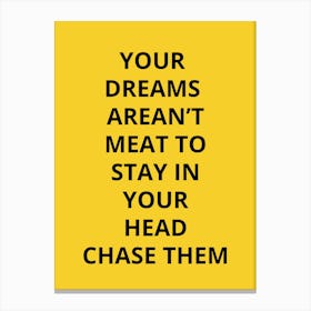 Your Dreams Aren'T Meat To Stay In Your Head Chase Them Canvas Print