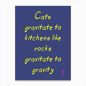 Cats Gravitate Like Kitchens Gravitate To Gravity Canvas Print