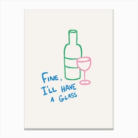 Fine I'll Have A Glass blue green pink Canvas Print