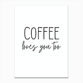 Coffee Loves You Too Funny Canvas Print