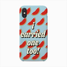 Watermelon I Carried One Too Phone Case