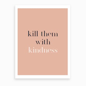 Kill Them With Kindness Art Print