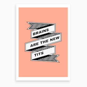Brains Are The New Tits Art Print