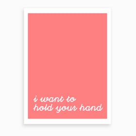 I Want To Hold Your Hand Art Print