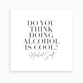Do You Think Doing Alcohol Is Cool Michael Scott Art Print