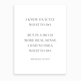 I Knew Exactly What To Do Michael Scott Quote Art Print