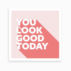 You Look Good Today 2 Art Print