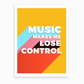 Music Makes Me Lose Control Art Print
