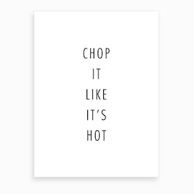 Chop It Like It Is Hot Art Print