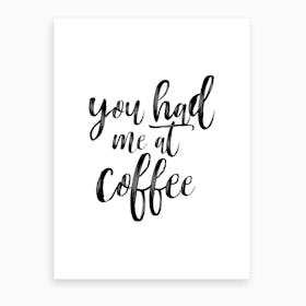 You Had Me At Coffee Art Print