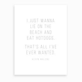 I Just Wanna Lie On The Beach And Eat Hot Dogs Kevin Malone Quote Art Print
