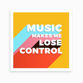 Music Makes Me Lose Control Art Print