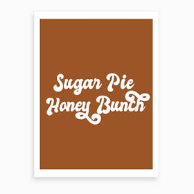 Sugar Pie Honey Bunch Art Print