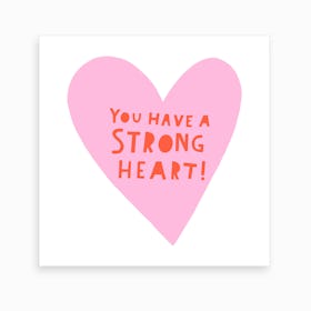 You Have A Strong Heart Art Print