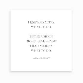 I Knew Exactly What To Do Michael Scott Quote Art Print